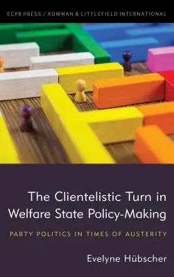 A klientelista fordulat a jóléti állam politikájának kialakításában: Pártpolitika a megszorítások idején - The Clientelistic Turn in Welfare State Policy-Making: Party Politics in Times of Austerity