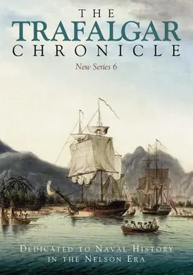 The Trafalgar Chronicle: A Nelson-korszak haditengerészeti történelmének szentelve: Új sorozat 6. - The Trafalgar Chronicle: Dedicated to Naval History in the Nelson Era: New Series 6