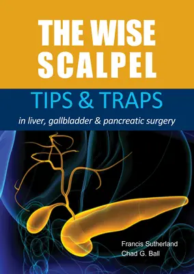 A bölcs szike: Tippek és csapdák a máj-, epehólyag- és hasnyálmirigy-műtéteknél - The Wise Scalpel: Tips & Traps in Liver, Gallbladder & Pancreatic Surgery