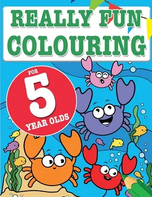 Really Fun Colouring Book For 5 Year Olds: Szórakoztató és kreatív színezőkönyv ötéves gyerekeknek - Really Fun Colouring Book For 5 Year Olds: Fun & creative colouring for five year old children