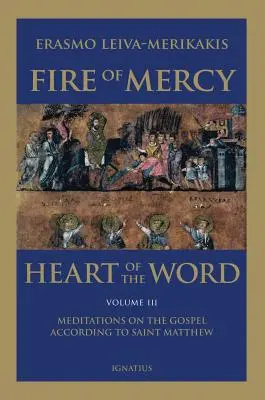 Az irgalmasság tüze, az Ige szíve - 3. kötet: Elmélkedések a Szent Máté szerinti evangéliumról - Fire of Mercy, Heart of the Word - Vol. 3: Meditations on the Gospel According to Saint Matthew