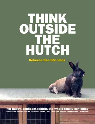 Think Outside the Hutch: Boldog, magabiztos nyulakért az egész család számára - Think Outside the Hutch: For happy, confident rabbits the whole family can enjoy