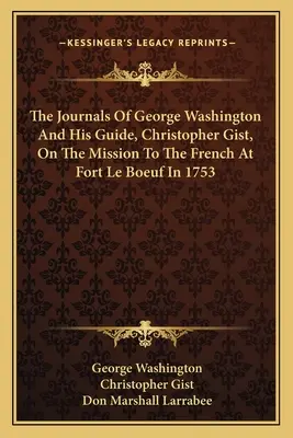 George Washington és kísérője, Christopher Gist naplója a franciáknál Le Boeuf erődben 1753-ban végzett misszióról - The Journals of George Washington and His Guide, Christopher Gist, on the Mission to the French at Fort Le Boeuf in 1753