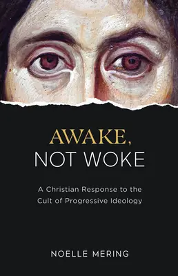 Ébren, nem ébren: A keresztény válasz a progresszív ideológia kultuszára - Awake, Not Woke: A Christian Response to the Cult of Progressive Ideology