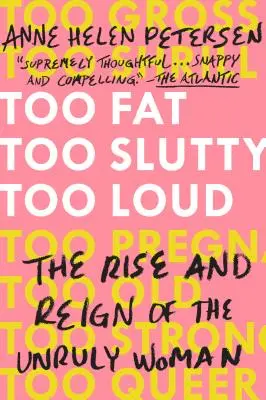 Too Fat, Too Slutty, Too Loud: A zabolátlan nők felemelkedése és uralma - Too Fat, Too Slutty, Too Loud: The Rise and Reign of the Unruly Woman