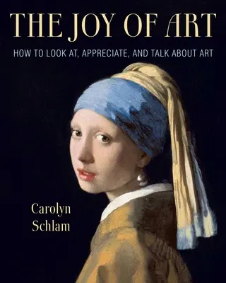 A művészet öröme: Hogyan nézzünk, értékeljük és beszéljünk a művészetről? - The Joy of Art: How to Look AT, Appreciate, and Talk about Art