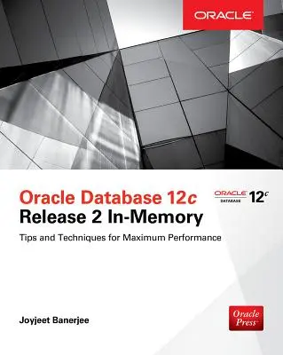 Oracle Database 12c Release 2 In-Memory: Tippek és technikák a maximális teljesítményért - Oracle Database 12c Release 2 In-Memory: Tips and Techniques for Maximum Performance