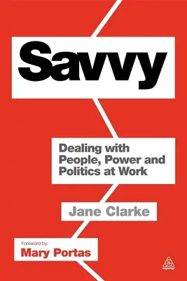 Savvy: Az emberek, a hatalom és a politika kezelése a munkahelyen - Savvy: Dealing with People, Power and Politics at Work