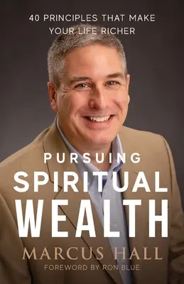 A spirituális gazdagság hajszolása: 40 alapelv, amely gazdagabbá teszi az életedet - Pursuing Spiritual Wealth: 40 Principles That Make Your Life Richer