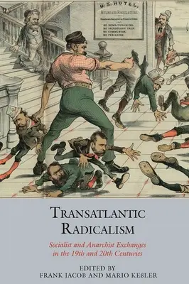 Transzatlanti radikalizmus: Szocialista és anarchista eszmecserék a 19. és 20. században - Transatlantic Radicalism: Socialist and Anarchist Exchanges in the 19th and 20th Centuries