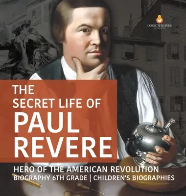 Paul Revere titkos élete Az amerikai forradalom hőse Életrajz 6. osztályos gyermekéletrajzok - The Secret Life of Paul Revere Hero of the American Revolution Biography 6th Grade Children's Biographies