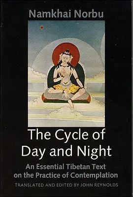 A nappal és az éjszaka körforgása: Egy alapvető tibeti szöveg a Dzogcsen gyakorlatáról - The Cycle of Day and Night: An Essential Tibetan Text on the Practice of Dzogchen