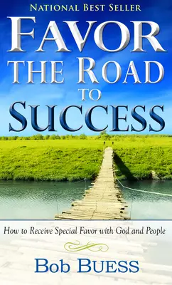 Kegyelem, a sikerhez vezető út: Hogyan kaphatsz különleges kegyelmet Istennél és az embereknél - Favor, the Road to Success: How to Receive Special Favor with God and People