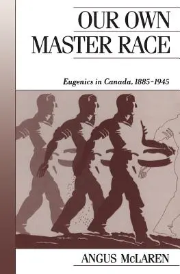 Saját főfajtánk: Eugenika Kanadában, 1885-1945 - Our Own Master Race: Eugenics in Canada, 1885-1945