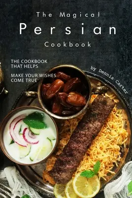 A varázslatos perzsa szakácskönyv: A szakácskönyv, amely segít valóra váltani a kívánságokat - The Magical Persian Cookbook: The Cookbook That Helps Make Your Wishes Come True
