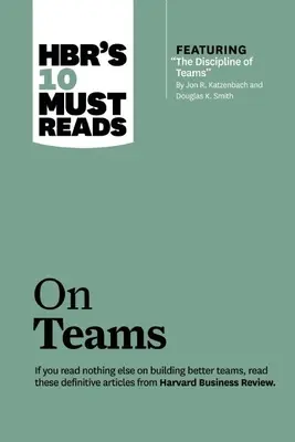 Hbr's 10 Must Reads on Teams (a kiemelt cikkel: The Discipline of Teams, írta Jon R. Katzenbach és Douglas K. Smith) - Hbr's 10 Must Reads on Teams (with Featured Article the Discipline of Teams, by Jon R. Katzenbach and Douglas K. Smith)