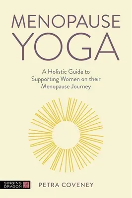 Menopauza jóga: Holisztikus útmutató a nők támogatásához a menopauza útján - Menopause Yoga: A Holistic Guide to Supporting Women on Their Menopause Journey