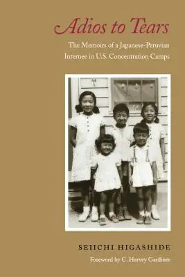 Adios to Tears: Egy japán-perui internált emlékiratai az amerikai koncentrációs táborokban - Adios to Tears: The Memoirs of a Japanese-Peruvian Internee in U.S. Concentration Camps