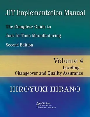 Jit Implementation Manual -- A Just-In-Time gyártás teljes útmutatója: 4. kötet -- Szintezés -- Átállás és minőségbiztosítás - Jit Implementation Manual -- The Complete Guide to Just-In-Time Manufacturing: Volume 4 -- Leveling -- Changeover and Quality Assurance