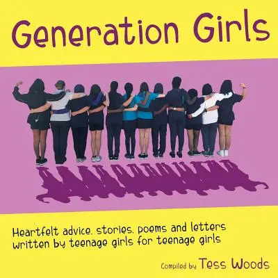 Generation Girls: Szívből jövő tanácsok, történetek, versek és levelek tinilányoktól tinilányoknak. - Generation Girls: Heartfelt advice, stories, poems and letters written by teenage girls for teenage girls.