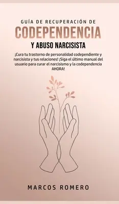 Gua de Recuperacin de Codependencia y Abuso Narcisista: Cura tu trastorno de personalidad codependiente y narcisista y tus relaciones! Siga el lt