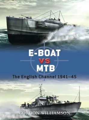 E-Boat Vs MTB: A La Manche csatorna 1941-45 - E-Boat Vs MTB: The English Channel 1941-45