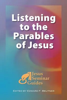 Jézus példázatainak meghallgatása: (Jézus Szemináriumi Útmutatók 2. kötet) - Listening to the Parables of Jesus: (Jesus Seminar Guides Vol 2)