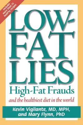 Alacsony zsírtartalmú hazugságok: A magas zsírtartalmú csalások és a világ legegészségesebb étrendje - Low-Fat Lies: High Fat Frauds and the Healthiest Diet in the World