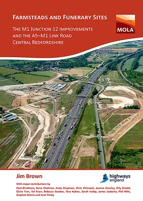 Farmsteads and Funerary Sites: The M1 Junction 12 Improvements and the A5-M1 Link Road, Central Bedfordshire: Régészeti vizsgálatok a - Farmsteads and Funerary Sites: The M1 Junction 12 Improvements and the A5-M1 Link Road, Central Bedfordshire: Archaeological Investigations Prior to