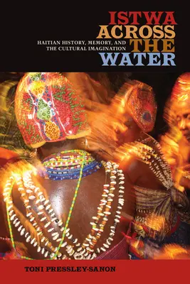 Istwa auf der anderen Seite des Wassers: Haitianische Geschichte, Erinnerung und die kulturelle Vorstellungskraft - Istwa across the Water: Haitian History, Memory, and the Cultural Imagination​