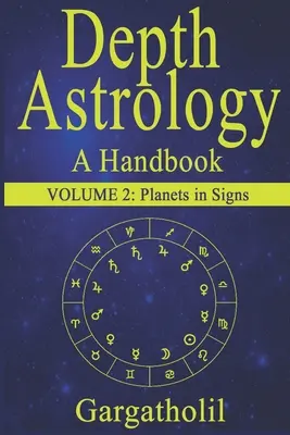 Mélységi asztrológia: Asztrológiai kézikönyv, 2. kötet - Bolygók a jegyekben - Depth Astrology: An Astrological Handbook, Volume 2 -- Planets in Signs