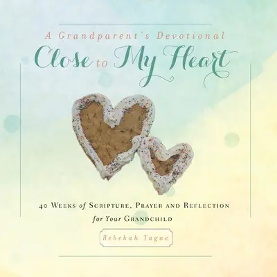 A Grandparent's Devotional- Close to My Heart: 40 hét szentírás, ima és elmélkedés az unokádért - A Grandparent's Devotional- Close to My Heart: 40 Weeks of Scripture, Prayer and Reflection for Your Grandchild