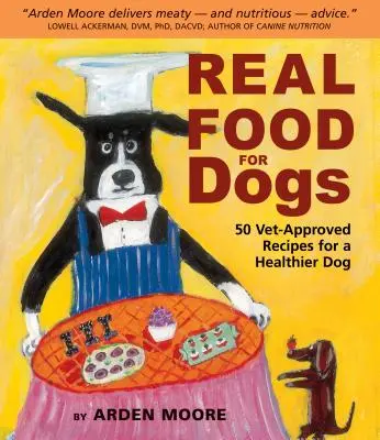 Valódi táplálék kutyáknak: 50 állatorvos által jóváhagyott recept az egészségesebb kutyákért - Real Food for Dogs: 50 Vet-Approved Recipes for a Healthier Dog