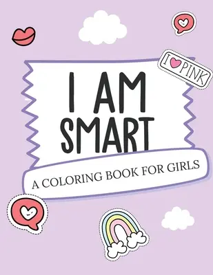 Okos vagyok - Színezőkönyv lányoknak: Inspiráló színezőkönyv az önbizalom építéséhez - Girl Power - Girl Empowerment - Art Activity Book - Self-Est - I Am Smart - A Coloring Book for Girls: Inspirational Coloring Book To Build Confidence - Girl Power - Girl Empowerment - Art Activity Book - Self-Est