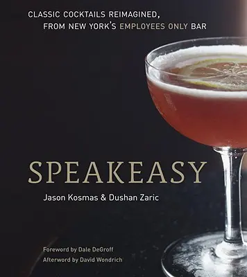 Speakeasy: A klasszikus koktélok újragondolt, csak a munkavállalóknak szóló útmutatója - Speakeasy: The Employees Only Guide to Classic Cocktails Reimagined