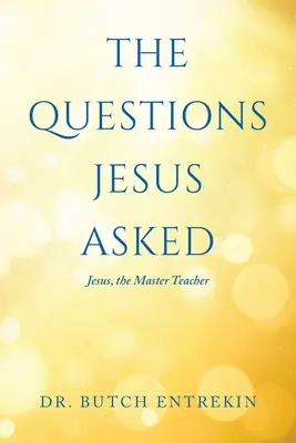 A kérdések, amelyeket Jézus feltett: Jézus, a mestertanító - The Questions Jesus Asked: Jesus, The Master Teacher