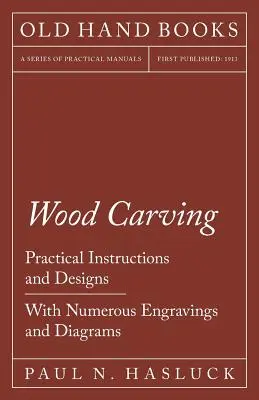 Fafaragás - Gyakorlati utasítások és tervek - Számos metszettel és ábrával - Wood Carving - Practical Instructions and Designs - With Numerous Engravings and Diagrams