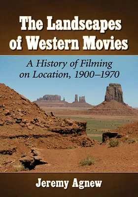 A nyugati filmek tájai: A helyszíni forgatás története, 1900-1970 - Landscapes of Western Movies: A History of Filming on Location, 1900-1970