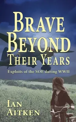 Bátrabbak koruknál fogva: A SOE hőstettei a második világháború alatt - Brave Beyond Their Years: Exploits of the SOE during WWII