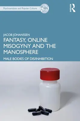 Fantázia, online nőgyűlölet és a manoszféra: Férfi testek a gátlástalanságban/gátlásban - Fantasy, Online Misogyny and the Manosphere: Male Bodies of Dis/Inhibition