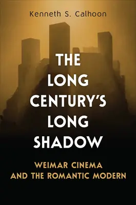 A hosszú évszázad hosszú árnyéka: A weimari mozi és a romantikus modernség - The Long Century's Long Shadow: Weimar Cinema and the Romantic Modern