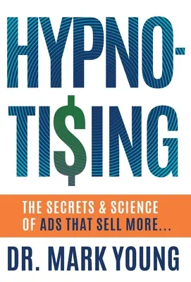 Hypno-Tising: Az eladhatóbb hirdetések titkai és tudománya... - Hypno-Tising: The Secrets and Science of Ads That Sell More...