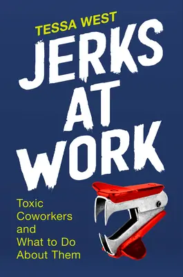 Idióták a munkahelyen: Mérgező munkatársak és mit lehet tenni ellenük - Jerks at Work: Toxic Coworkers and What to Do about Them