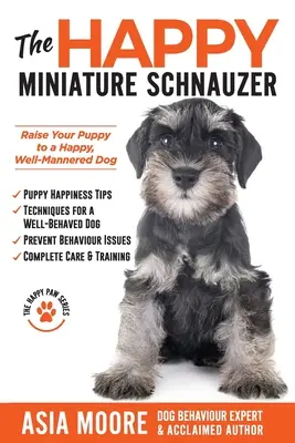 A boldog miniatűr schnauzer: A kiskutya boldog, jól nevelt kutyává nevelése (Boldog Mancs sorozat) - The Happy Miniature Schnauzer: Raise your Puppy to a Happy, Well-Mannered Dog (Happy Paw Series)