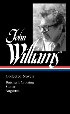 John Williams: Összegyűjtött regények (Loa #349): Mészáros átkelés / Stoner / Augustus - John Williams: Collected Novels (Loa #349): Butcher's Crossing / Stoner / Augustus