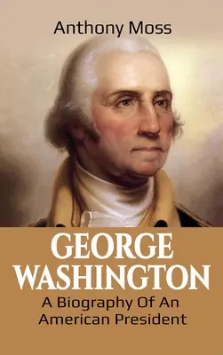 George Washington: Washington: Egy amerikai elnök életrajza - George Washington: A Biography of an American President