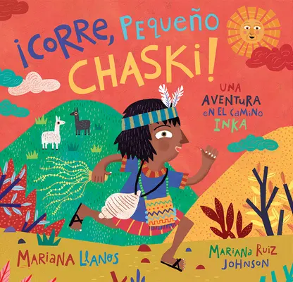 corre, Pequeo Chaski!: Una Aventura En El Camino Inka = Fuss, kicsi Chaski! - corre, Pequeo Chaski!: Una Aventura En El Camino Inka = Run, Little Chaski!