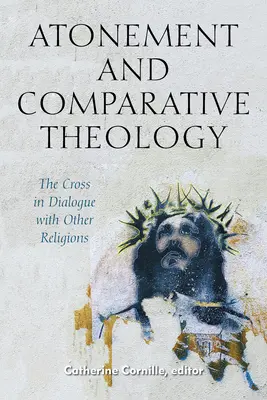 Engesztelés és összehasonlító teológia: A kereszt párbeszédben más vallásokkal - Atonement and Comparative Theology: The Cross in Dialogue with Other Religions