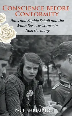 Lelkiismeret a konformitás előtt: Hans és Sophie Scholl és a Fehér Rózsa ellenállás a náci Németországban - Conscience before Conformity: Hans and Sophie Scholl and the White Rose resistance in Nazi Germany