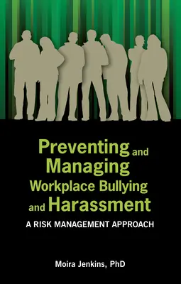 A munkahelyi zaklatás és zaklatás megelőzése és kezelése: Kockázatkezelési megközelítés - Preventing and Managing Workplace Bullying and Harassment: A Risk Management Approach